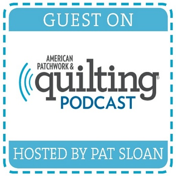 Guest on the Pat Sloan Podcast – American Patchwork & Quilting